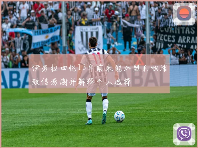 伊劳拉回忆13年前未能加盟利物浦致信感谢并解释个人选择
