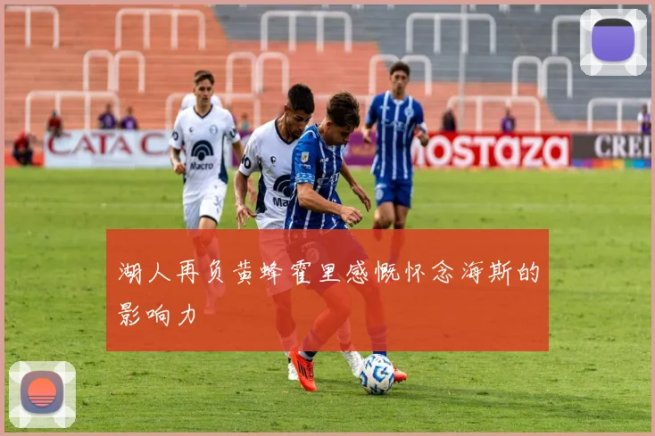 湖人再负黄蜂霍里感慨怀念海斯的影响力