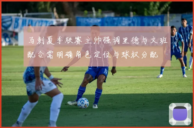马刺夏季联赛主帅强调里德与文班配合需明确角色定位与球权分配